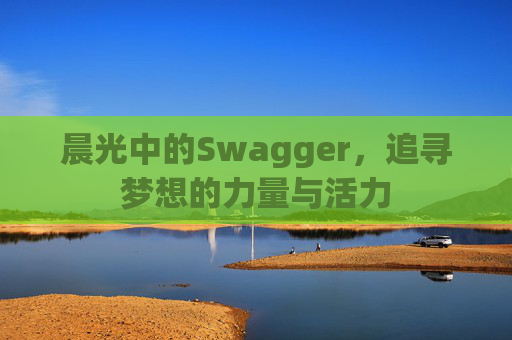 晨光中的Swagger，追寻梦想的力量与活力